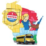 An illustration of the state of Wisconsin. The northwest part of the state is covered with an "I voted" sticker. The northeast side of the state has a person receiving a vaccine and the southern piece of the state has a school bus on it.